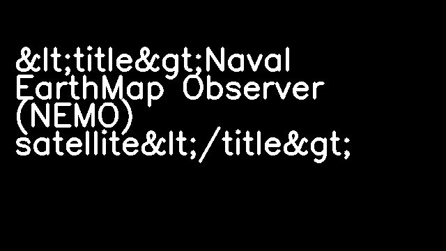 &lt;title&gt;Naval EarthMap Observer (NEMO) satellite&lt;/title&gt;