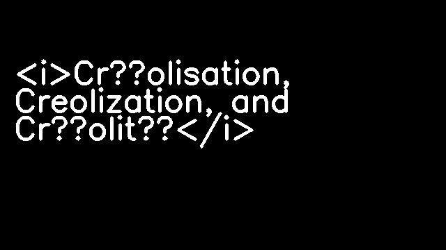 <i>Créolisation, Creolization, and Créolité</i>