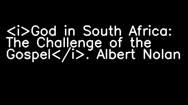 <i>God in South Africa: The Challenge of the Gospel</i>. Albert Nolan