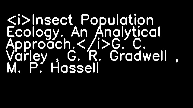 <i>Insect Population Ecology. An Analytical Approach.</i>G. C. Varley , G. R. Gradwell , M. P. Hassell