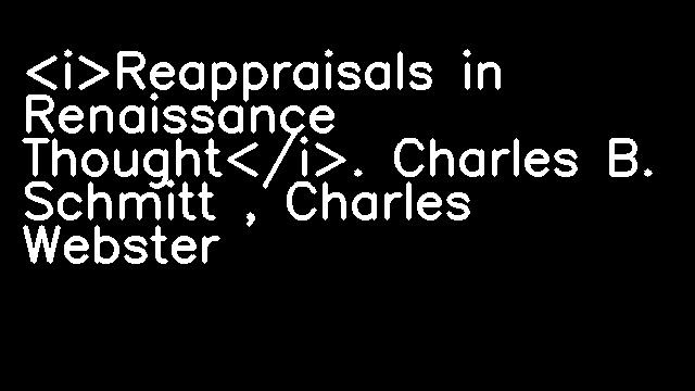 <i>Reappraisals in Renaissance Thought</i>. Charles B. Schmitt , Charles Webster