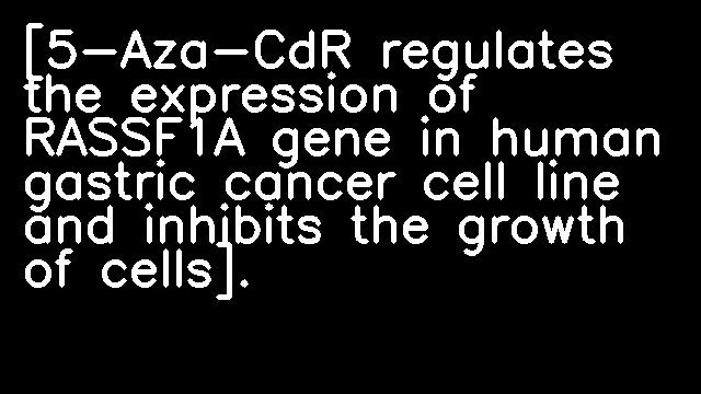 [5-Aza-CdR regulates the expression of RASSF1A gene in human gastric cancer cell line and inhibits the growth of cells].