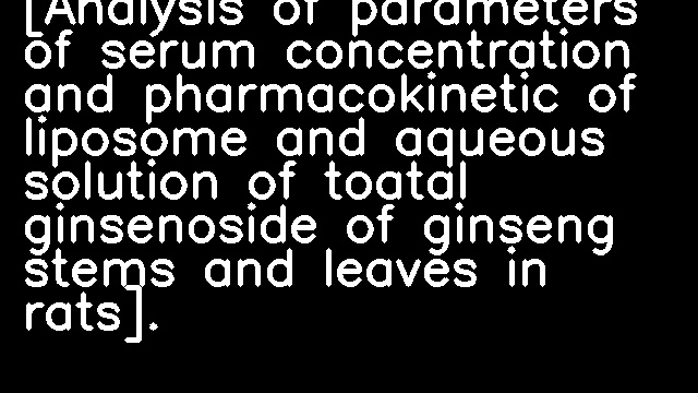 [Analysis of parameters of serum concentration and pharmacokinetic of liposome and aqueous solution of toatal ginsenoside of ginseng stems and leaves in rats].