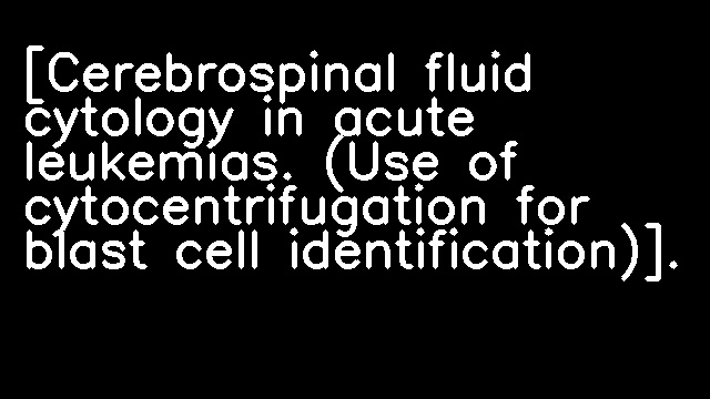 [Cerebrospinal fluid cytology in acute leukemias. (Use of cytocentrifugation for blast cell identification)].