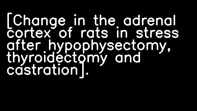 [Change in the adrenal cortex of rats in stress after hypophysectomy, thyroidectomy and castration].