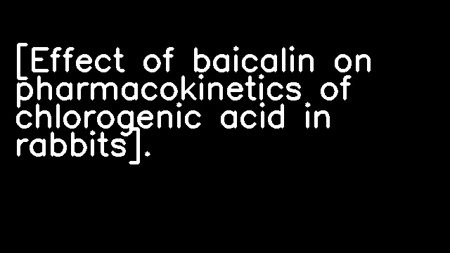 [Effect of baicalin on pharmacokinetics of chlorogenic acid in rabbits].