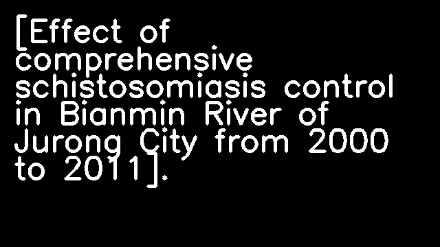 [Effect of comprehensive schistosomiasis control in Bianmin River of Jurong City from 2000 to 2011].