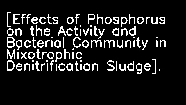 [Effects of Phosphorus on the Activity and Bacterial Community in Mixotrophic Denitrification Sludge].