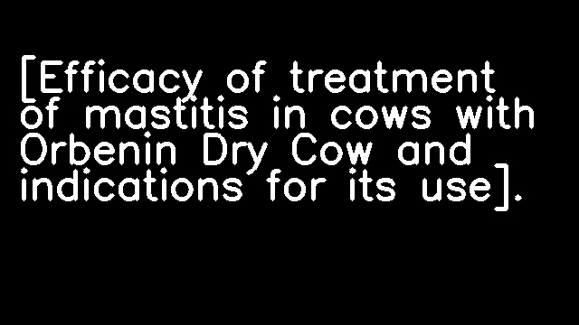 [Efficacy of treatment of mastitis in cows with Orbenin Dry Cow and indications for its use].