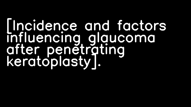 [Incidence and factors influencing glaucoma after penetrating keratoplasty].