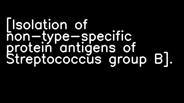 [Isolation of non-type-specific protein antigens of Streptococcus group B].