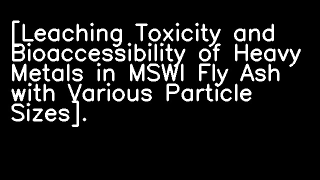 [Leaching Toxicity and Bioaccessibility of Heavy Metals in MSWI Fly Ash with Various Particle Sizes].