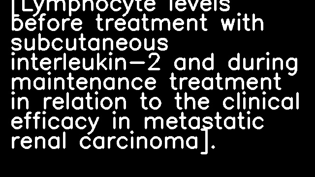 [Lymphocyte levels before treatment with subcutaneous interleukin-2 and during maintenance treatment in relation to the clinical efficacy in metastatic renal carcinoma].