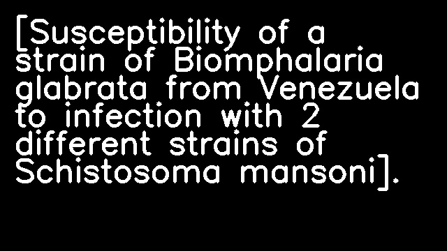 [Susceptibility of a strain of Biomphalaria glabrata from Venezuela to infection with 2 different strains of Schistosoma mansoni].