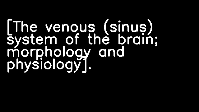 [The venous (sinus) system of the brain; morphology and physiology].