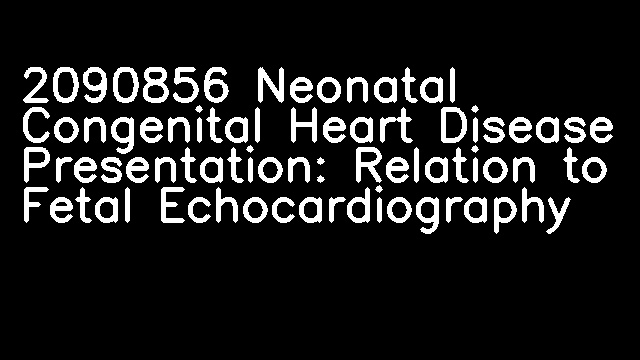 2090856 Neonatal Congenital Heart Disease Presentation: Relation to Fetal Echocardiography