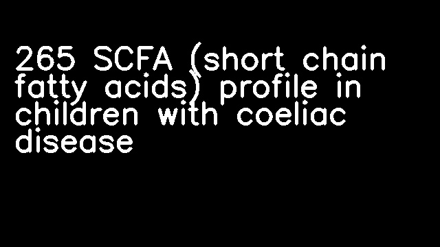 265 SCFA (short chain fatty acids) profile in children with coeliac disease