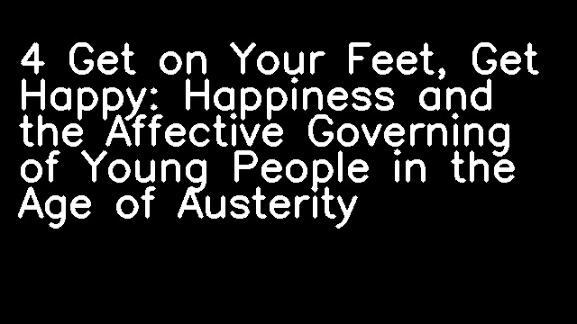 4 Get on Your Feet, Get Happy: Happiness and the Affective Governing of Young People in the Age of Austerity