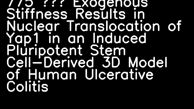 775 – Exogenous Stiffness Results in Nuclear Translocation of Yap1 in an Induced Pluripotent Stem Cell-Derived 3D Model of Human Ulcerative Colitis