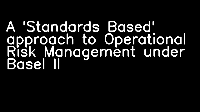 A 'Standards Based' approach to Operational Risk Management under Basel II