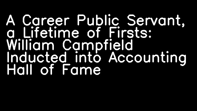 A Career Public Servant, a Lifetime of Firsts: William Campfield Inducted into Accounting Hall of Fame