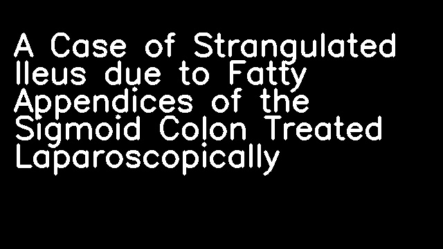 A Case of Strangulated Ileus due to Fatty Appendices of the Sigmoid Colon Treated Laparoscopically