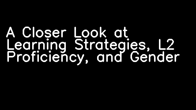 A Closer Look at Learning Strategies, L2 Proficiency, and Gender