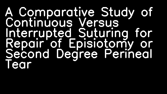 A Comparative Study of Continuous Versus Interrupted Suturing for Repair of Episiotomy or Second Degree Perineal Tear