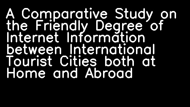 A Comparative Study on the Friendly Degree of Internet Information between International Tourist Cities both at Home and Abroad