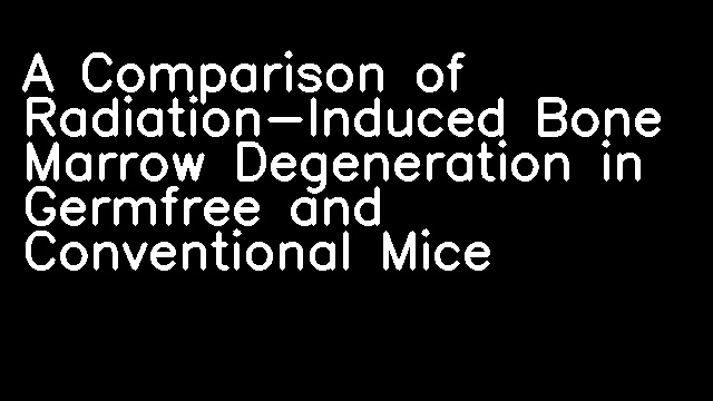 A Comparison of Radiation-Induced Bone Marrow Degeneration in Germfree and Conventional Mice