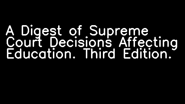 A Digest of Supreme Court Decisions Affecting Education. Third Edition.