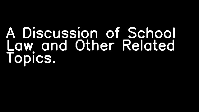 A Discussion of School Law and Other Related Topics.