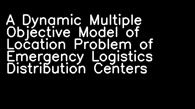 A Dynamic Multiple Objective Model of Location Problem of Emergency Logistics Distribution Centers