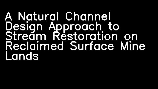 A Natural Channel Design Approach to Stream Restoration on Reclaimed Surface Mine Lands