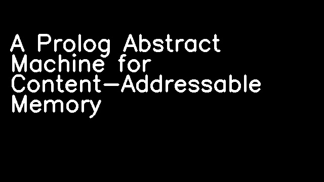 A Prolog Abstract Machine for Content-Addressable Memory