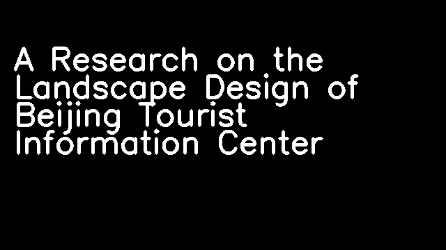 A Research on the Landscape Design of Beijing Tourist Information Center