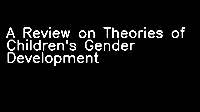 A Review on Theories of Children's Gender Development