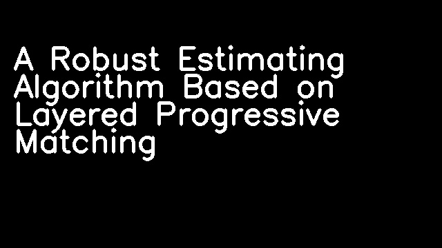 A Robust Estimating Algorithm Based on Layered Progressive Matching