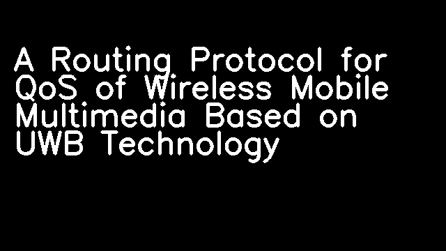 A Routing Protocol for QoS of Wireless Mobile Multimedia Based on UWB Technology