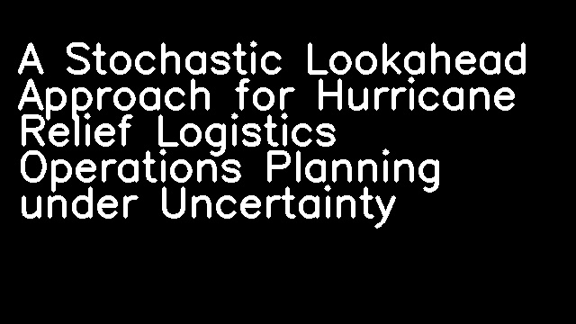 A Stochastic Lookahead Approach for Hurricane Relief Logistics Operations Planning under Uncertainty