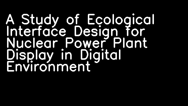 A Study of Ecological Interface Design for Nuclear Power Plant Display in Digital Environment