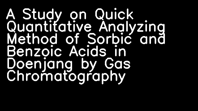 A Study on Quick Quantitative Analyzing Method of Sorbic and Benzoic Acids in Doenjang by Gas Chromatography