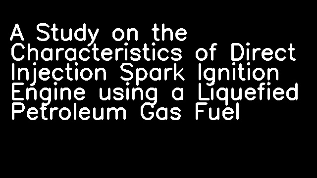 A Study on the Characteristics of Direct Injection Spark Ignition Engine using a Liquefied Petroleum Gas Fuel