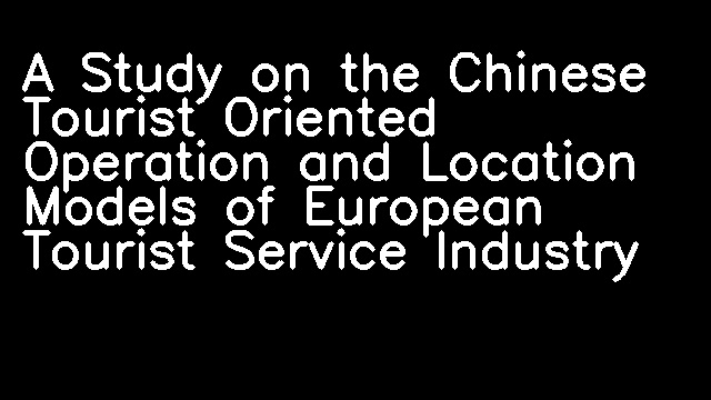 A Study on the Chinese Tourist Oriented Operation and Location Models of European Tourist Service Industry