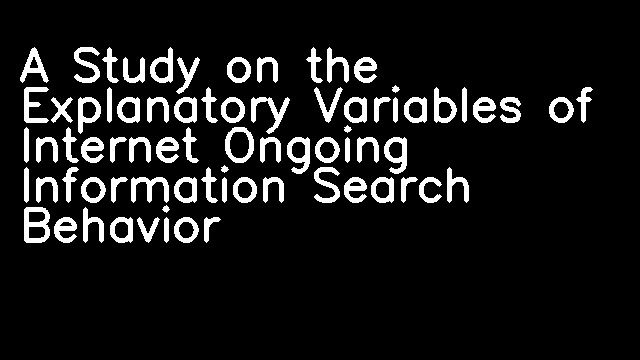 A Study on the Explanatory Variables of Internet Ongoing Information Search Behavior