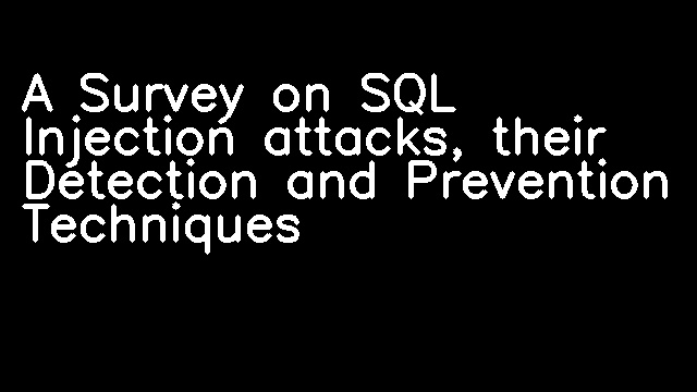 A Survey on SQL Injection attacks, their Detection and Prevention Techniques