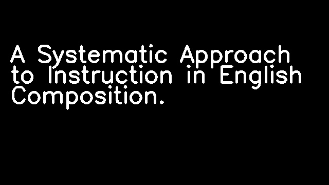 A Systematic Approach to Instruction in English Composition.