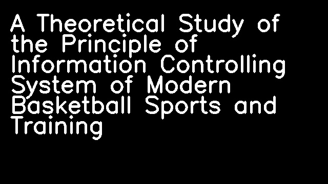 A Theoretical Study of the Principle of Information Controlling System of Modern Basketball Sports and Training