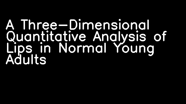 A Three-Dimensional Quantitative Analysis of Lips in Normal Young Adults