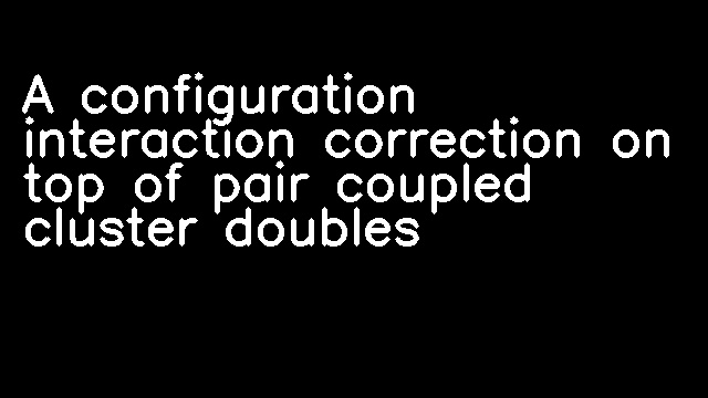 A configuration interaction correction on top of pair coupled cluster doubles